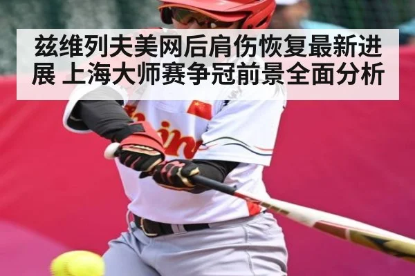兹维列夫美网后肩伤恢复最新进展 上海大师赛争冠前景全面分析