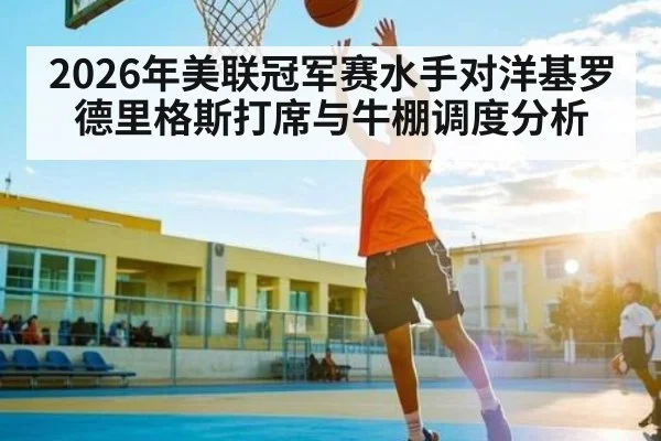 2026年美联冠军赛水手对洋基罗德里格斯打席与牛棚调度分析