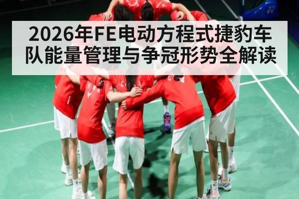 2026年FE电动方程式捷豹车队能量管理与争冠形势全解读